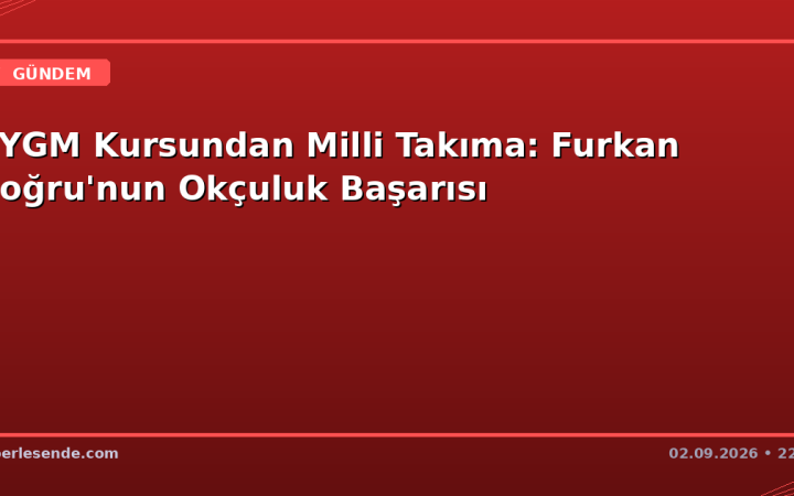 KYGM Kursundan Milli Takıma: Furkan Doğru'nun Okçuluk Başarısı