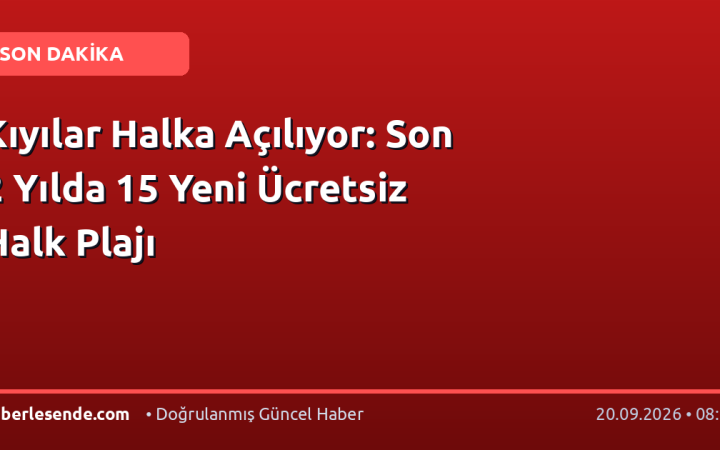 Kıyılar Halka Açılıyor: Son 2 Yılda 15 Yeni Ücretsiz Halk Plajı