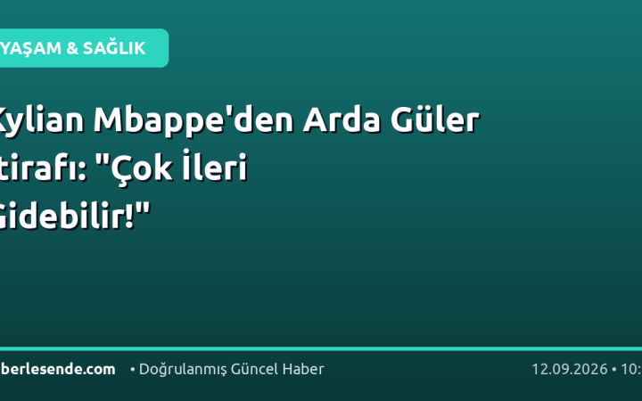 Kylian Mbappe'den Arda Güler İtirafı: "Çok İleri Gidebilir!"