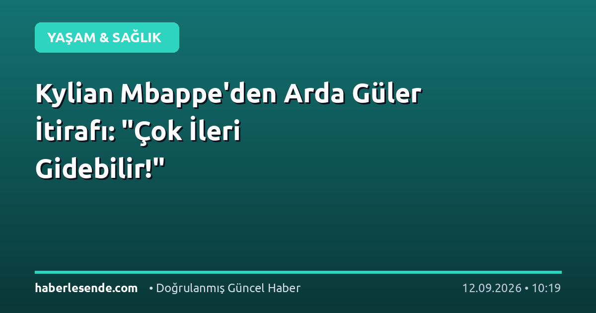 Kylian Mbappe'den Arda Güler İtirafı: "Çok İleri Gidebilir!"