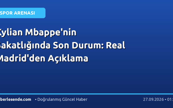 Kylian Mbappe'nin Sakatlığında Son Durum: Real Madrid'den Açıklama