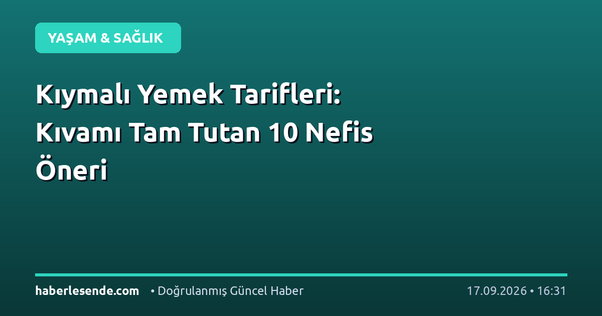 Kıymalı Yemek Tarifleri: Kıvamı Tam Tutan 10 Nefis Öneri