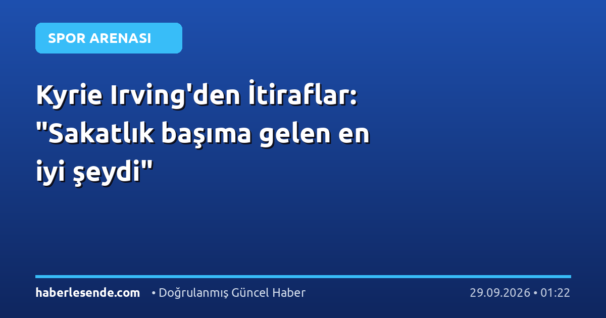 Kyrie Irving'den İtiraflar: "Sakatlık başıma gelen en iyi şeydi"