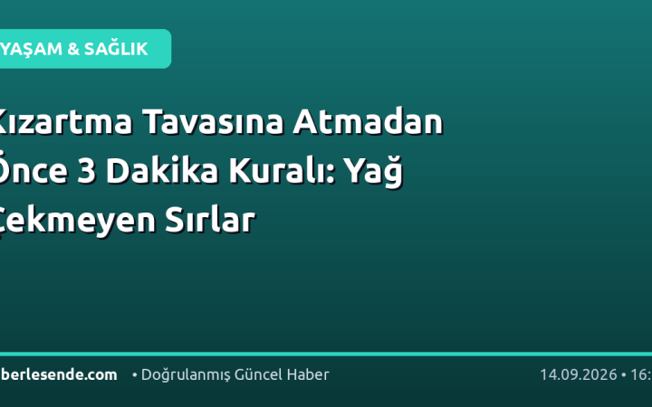 Kızartma Tavasına Atmadan Önce 3 Dakika Kuralı: Yağ Çekmeyen Sırlar