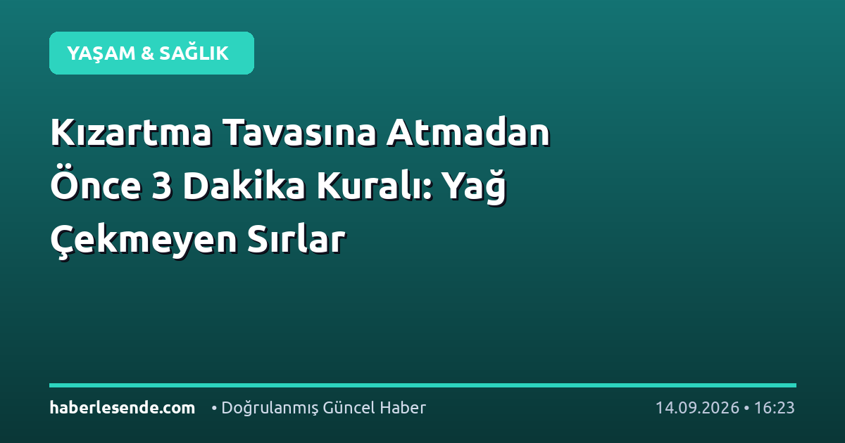 Kızartma Tavasına Atmadan Önce 3 Dakika Kuralı: Yağ Çekmeyen Sırlar