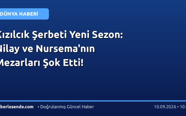 Kızılcık Şerbeti Yeni Sezon: Nilay ve Nursema'nın Mezarları Şok Etti!