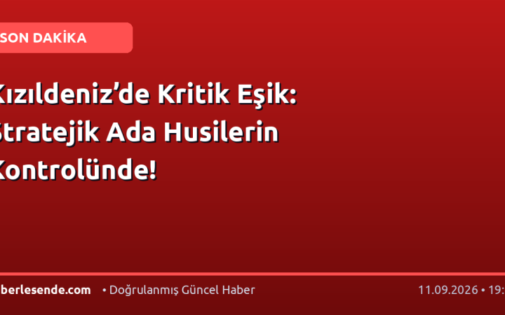 Kızıldeniz’de Kritik Eşik: Stratejik Ada Husilerin Kontrolünde!