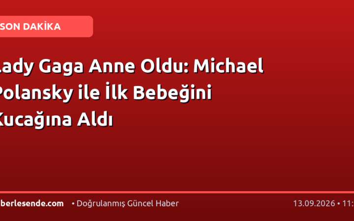 Lady Gaga Anne Oldu: Michael Polansky ile İlk Bebeğini Kucağına Aldı