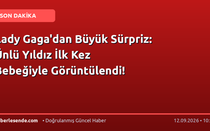 Lady Gaga'dan Büyük Sürpriz: Ünlü Yıldız İlk Kez Bebeğiyle Görüntülendi!
