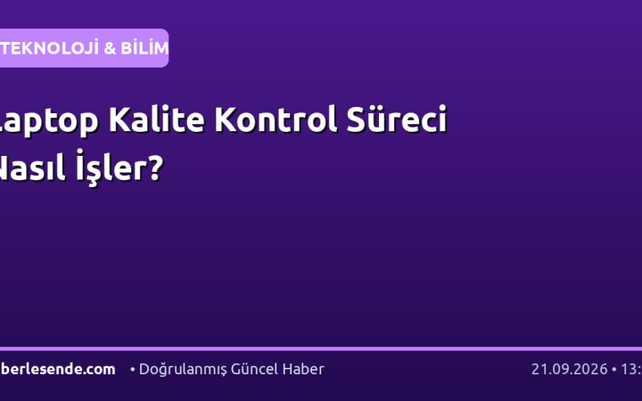 Laptop Kalite Kontrol Süreci Nasıl İşler?