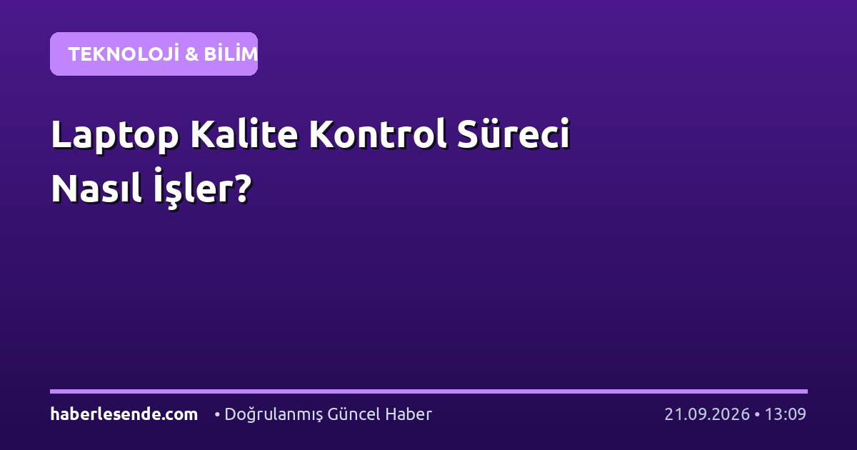 Laptop Kalite Kontrol Süreci Nasıl İşler?