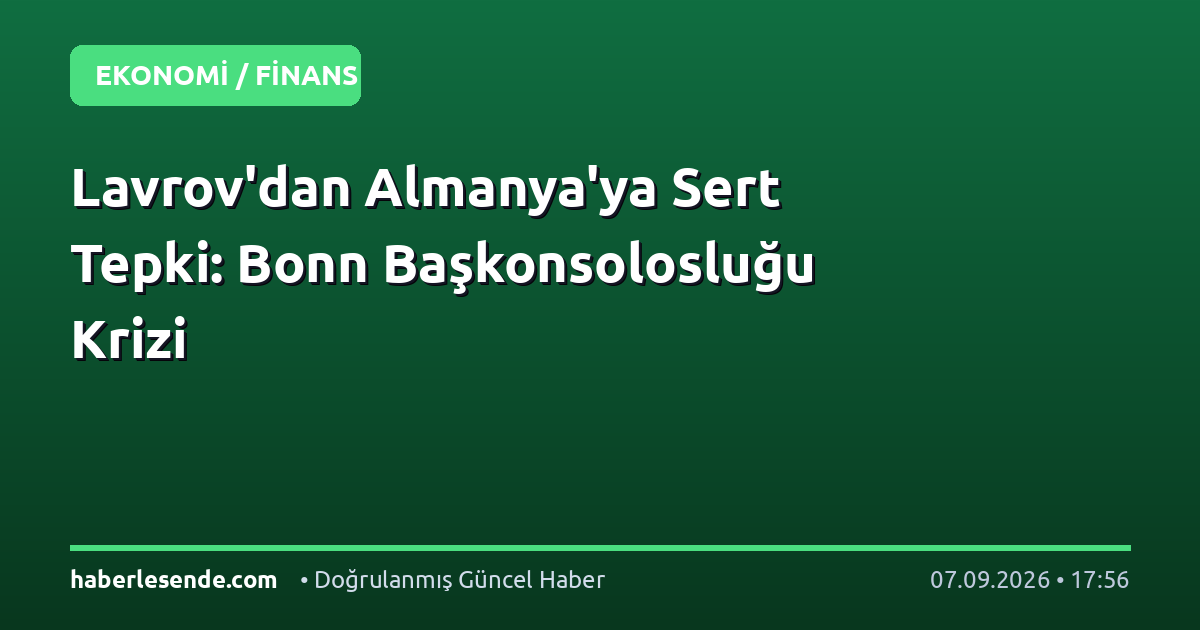 Lavrov'dan Almanya'ya Sert Tepki: Bonn Başkonsolosluğu Krizi