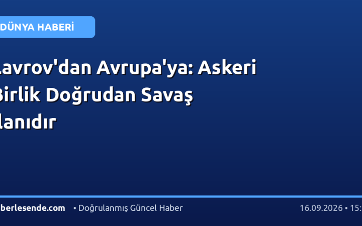 Lavrov'dan Avrupa'ya: Askeri Birlik Doğrudan Savaş İlanıdır