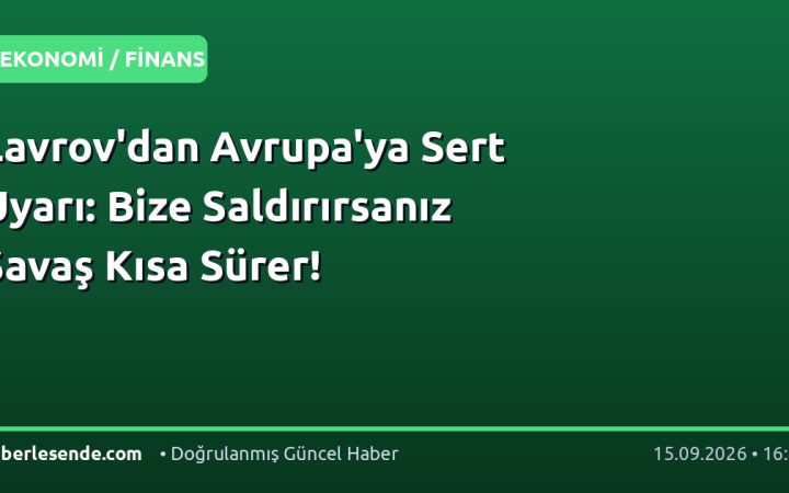 Lavrov'dan Avrupa'ya Sert Uyarı: Bize Saldırırsanız Savaş Kısa Sürer!