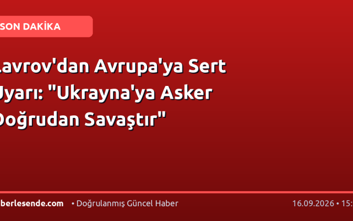Lavrov'dan Avrupa'ya Sert Uyarı: "Ukrayna'ya Asker Doğrudan Savaştır"