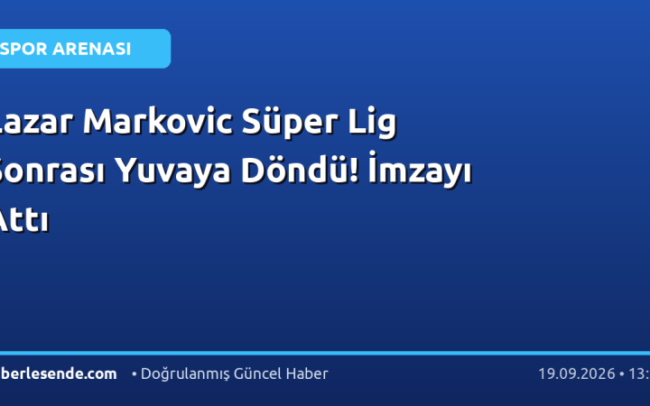 Lazar Markovic Süper Lig Sonrası Yuvaya Döndü! İmzayı Attı