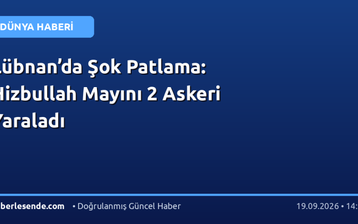 Lübnan’da Şok Patlama: Hizbullah Mayını 2 Askeri Yaraladı