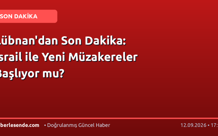 Lübnan'dan Son Dakika: İsrail ile Yeni Müzakereler Başlıyor mu?