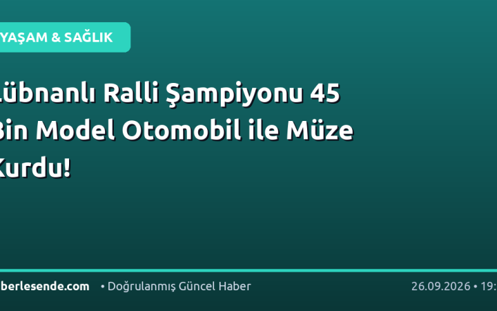 Lübnanlı Ralli Şampiyonu 45 Bin Model Otomobil ile Müze Kurdu!