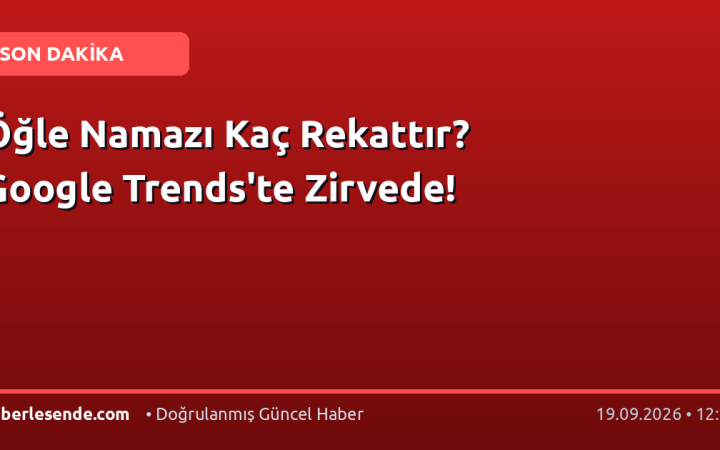 Öğle Namazı Kaç Rekattır? Google Trends'te Zirvede!