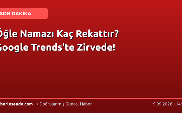 Öğle Namazı Kaç Rekattır? Google Trends'te Zirvede!