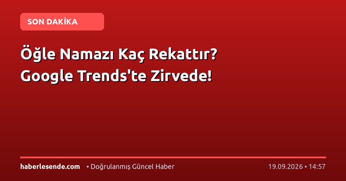 Öğle Namazı Kaç Rekattır? Google Trends'te Zirvede!