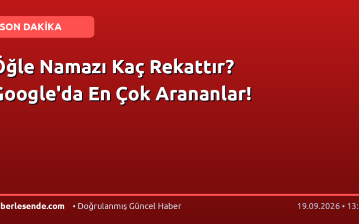 Öğle Namazı Kaç Rekattır? Google'da En Çok Arananlar!