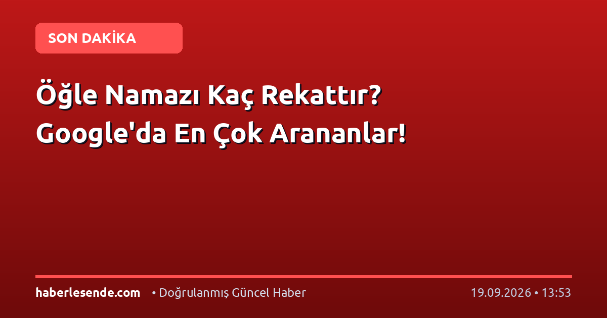 Öğle Namazı Kaç Rekattır? Google'da En Çok Arananlar!