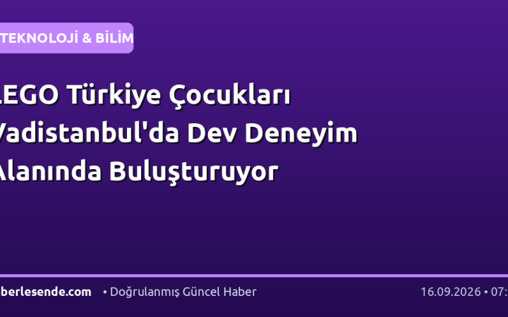 LEGO Türkiye Çocukları Vadistanbul'da Dev Deneyim Alanında Buluşturuyor