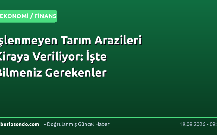 İşlenmeyen Tarım Arazileri Kiraya Veriliyor: İşte Bilmeniz Gerekenler