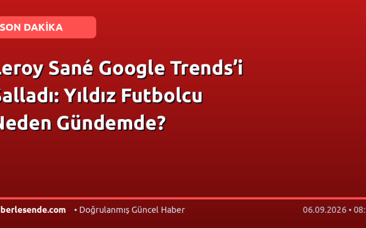 Leroy Sané Google Trends’i Salladı: Yıldız Futbolcu Neden Gündemde?