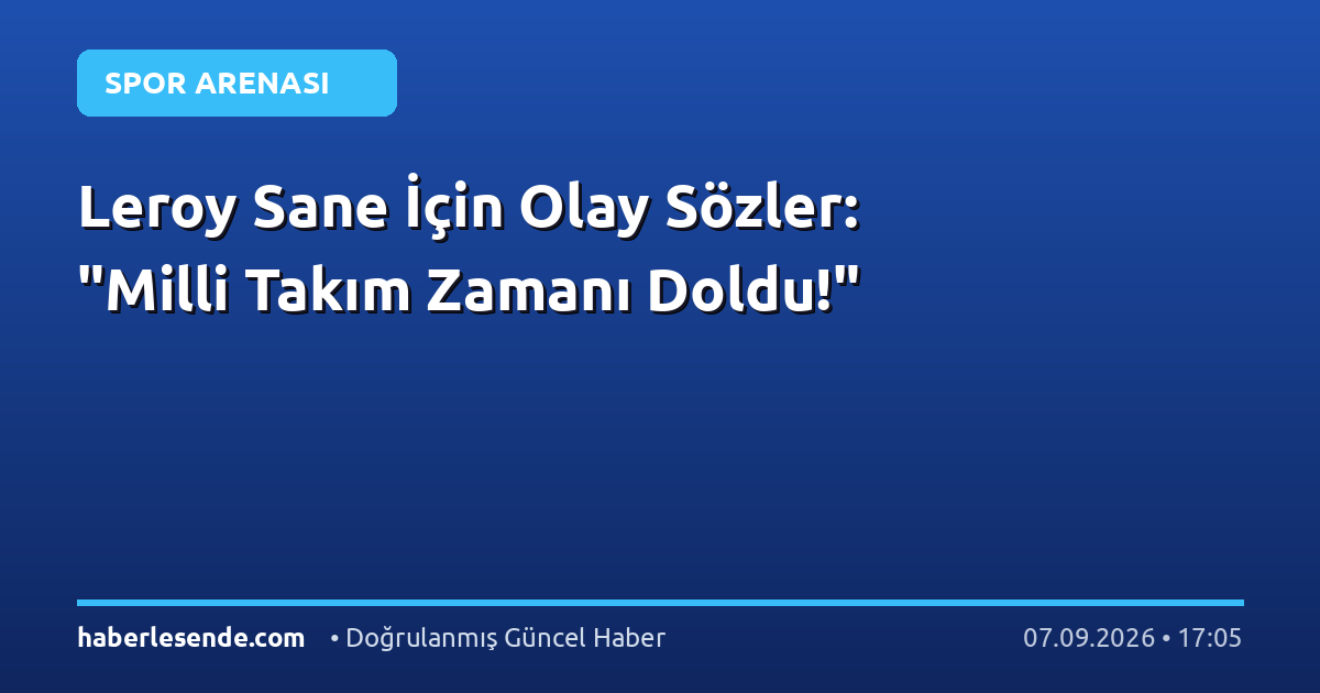 Leroy Sane İçin Olay Sözler: "Milli Takım Zamanı Doldu!"