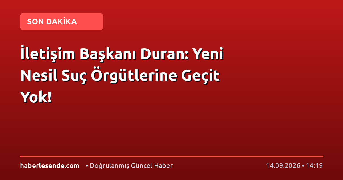 İletişim Başkanı Duran: Yeni Nesil Suç Örgütlerine Geçit Yok!