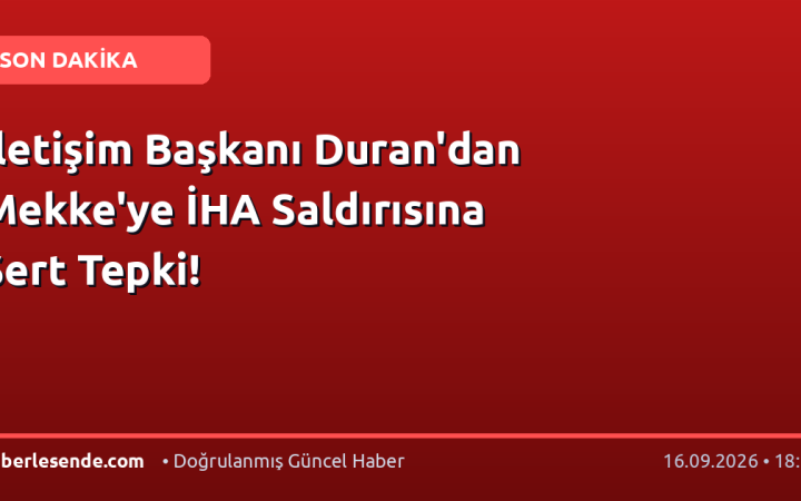 İletişim Başkanı Duran'dan Mekke'ye İHA Saldırısına Sert Tepki!