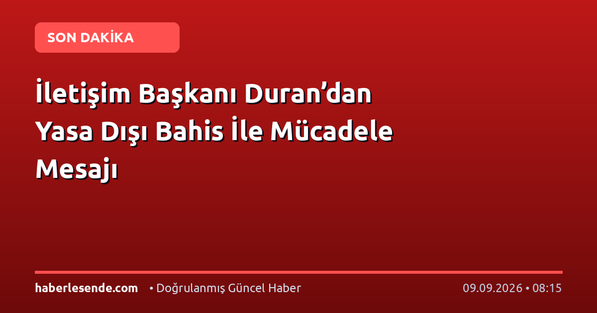 İletişim Başkanı Duran’dan Yasa Dışı Bahis İle Mücadele Mesajı