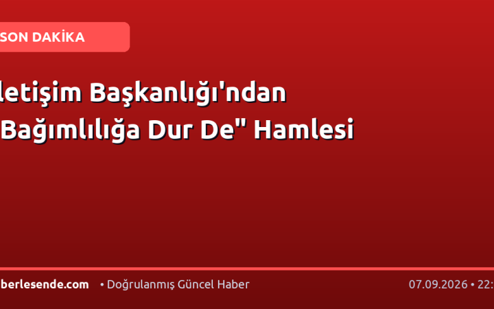 İletişim Başkanlığı'ndan "Bağımlılığa Dur De" Hamlesi
