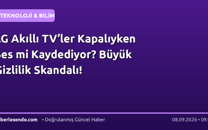 LG Akıllı TV’ler Kapalıyken Ses mi Kaydediyor? Büyük Gizlilik Skandalı!