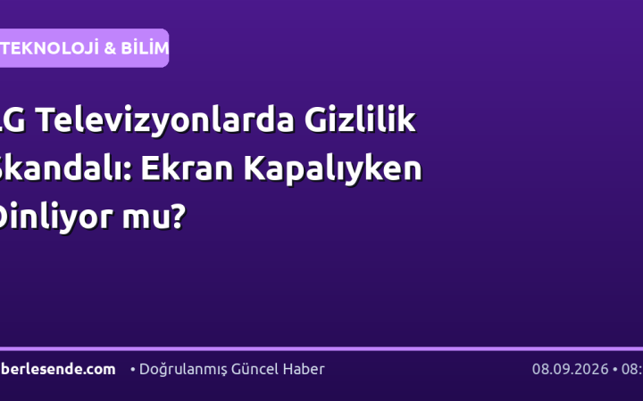 LG Televizyonlarda Gizlilik Skandalı: Ekran Kapalıyken Dinliyor mu?