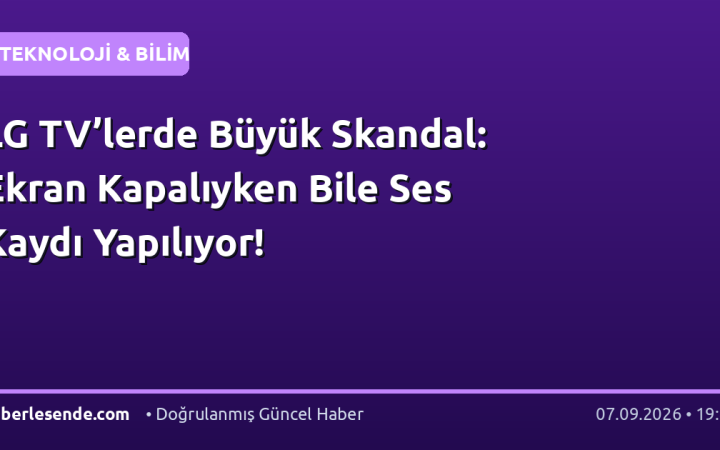 LG TV’lerde Büyük Skandal: Ekran Kapalıyken Bile Ses Kaydı Yapılıyor!