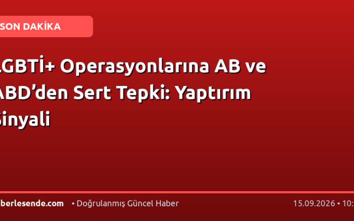 LGBTİ+ Operasyonlarına AB ve ABD’den Sert Tepki: Yaptırım Sinyali