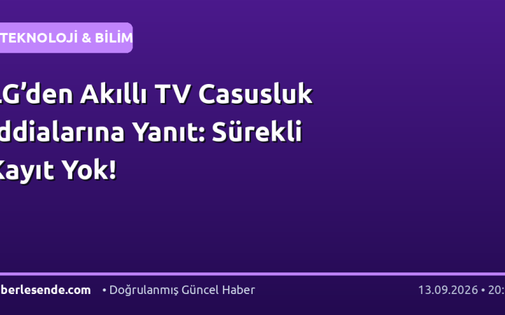LG’den Akıllı TV Casusluk İddialarına Yanıt: Sürekli Kayıt Yok!