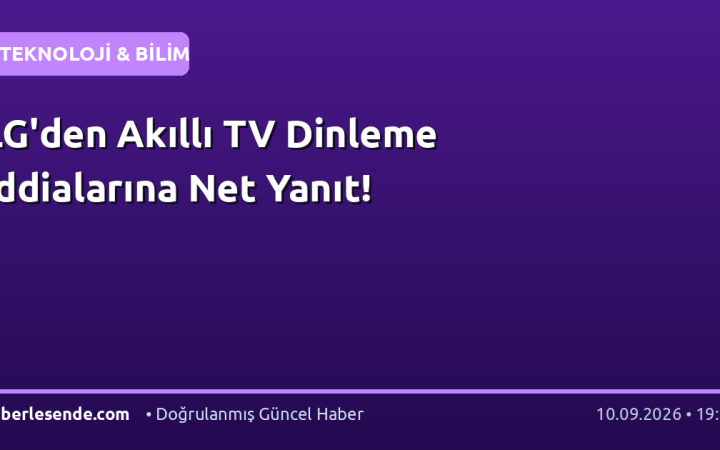 LG'den Akıllı TV Dinleme İddialarına Net Yanıt!