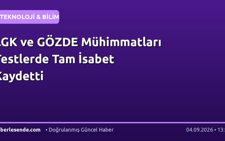 LGK ve GÖZDE Mühimmatları Testlerde Tam İsabet Kaydetti