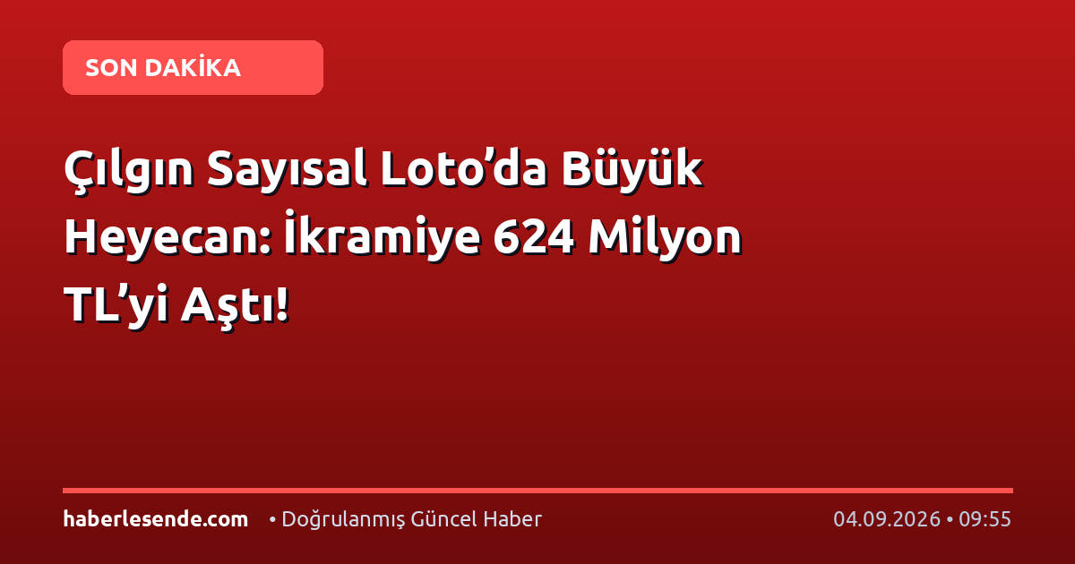 Çılgın Sayısal Loto’da Büyük Heyecan: İkramiye 624 Milyon TL’yi Aştı!