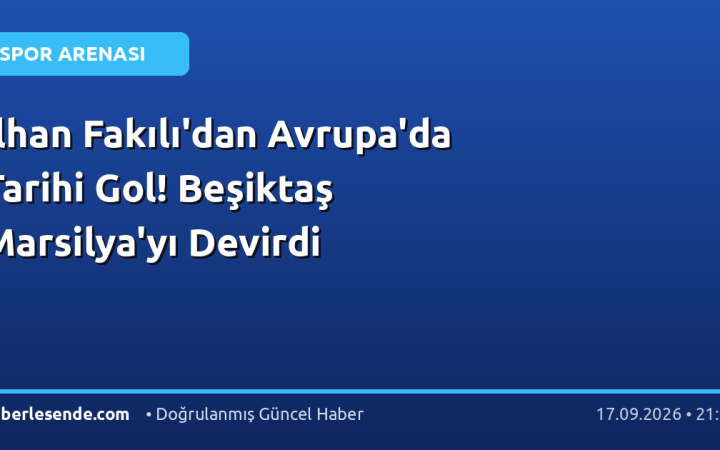 İlhan Fakılı'dan Avrupa'da Tarihi Gol! Beşiktaş Marsilya'yı Devirdi