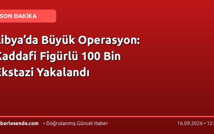 Libya’da Büyük Operasyon: Kaddafi Figürlü 100 Bin Ekstazi Yakalandı