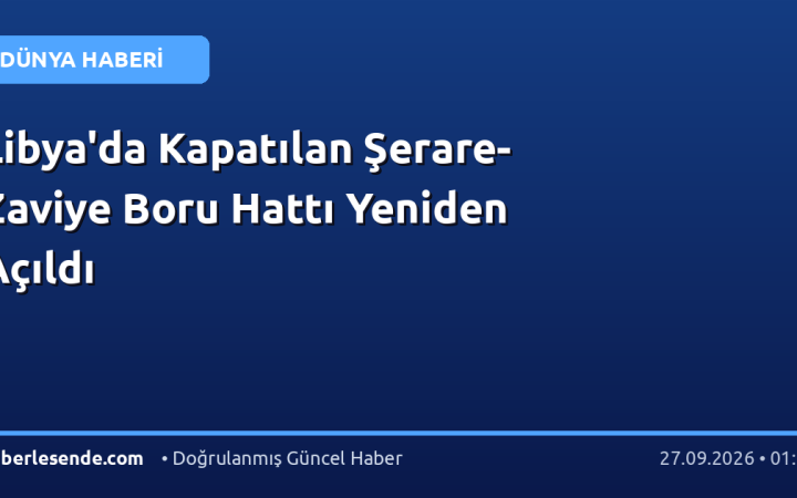 Libya'da Kapatılan Şerare-Zaviye Boru Hattı Yeniden Açıldı