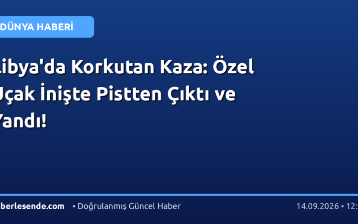 Libya'da Korkutan Kaza: Özel Uçak İnişte Pistten Çıktı ve Yandı!