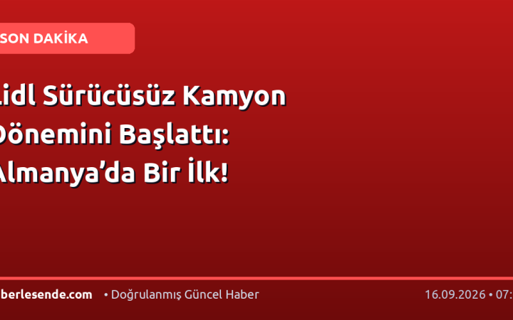Lidl Sürücüsüz Kamyon Dönemini Başlattı: Almanya’da Bir İlk!