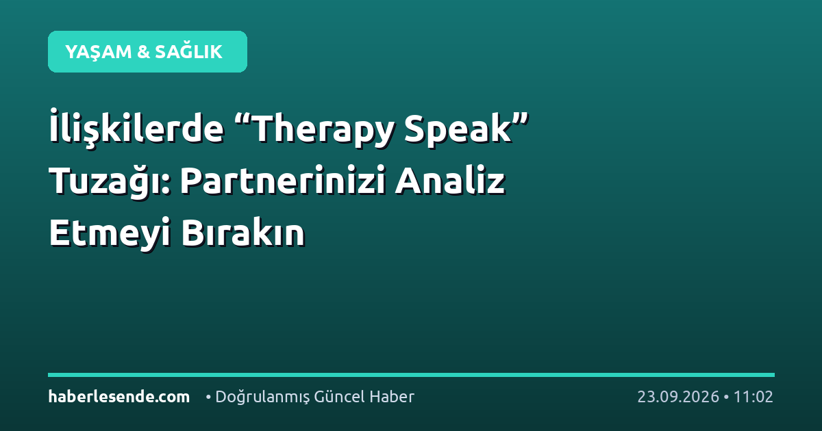 İlişkilerde “Therapy Speak” Tuzağı: Partnerinizi Analiz Etmeyi Bırakın